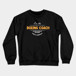 Boxing Coach - I'm the boxing coach other people warned you about Crewneck Sweatshirt